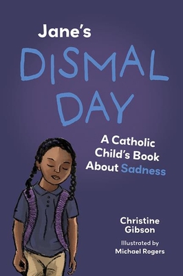 Jane's Dismal Day: A Catholic Child's Book about Sadness - Christine Gibson