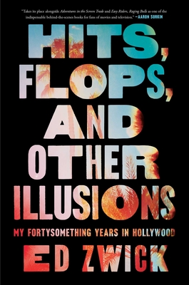Hits, Flops, and Other Illusions: My Fortysomething Years in Hollywood - Ed Zwick