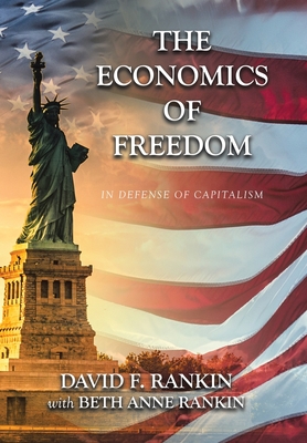 The Economics of Freedom: In Defense of Capitalism - David F. Rankin