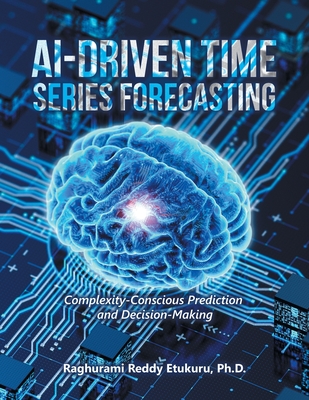 AI-Driven Time Series Forecasting: Complexity-Conscious Prediction and Decision-Making - Raghurami Reddy Etukuru