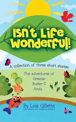 Isn't Life Wonderful!: A collection of three short stories - Lois Gillette