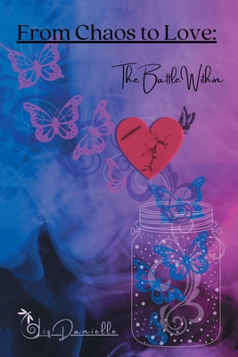 Coperta cărții 'From Chaos to Love: The Battle Within - Liz Danielle'