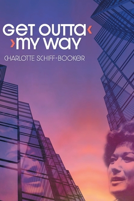 Get Outta My Way: A Storied Life - Charlotte Schiff-booker