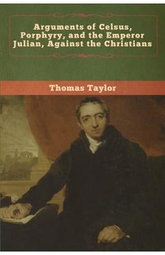 Coperta cărții 'Arguments of Celsus, Porphyry, and the Emperor Julian, Against the Christians - Thomas Taylor'