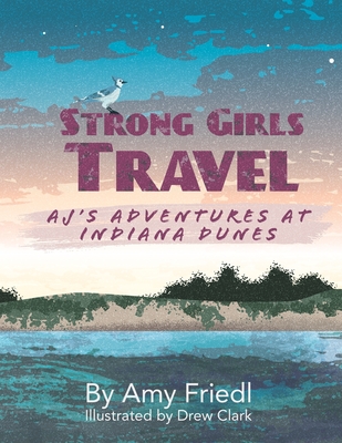 Strong Girls Travel: AJ's Adventures at Indiana Dunes - Amy Friedl