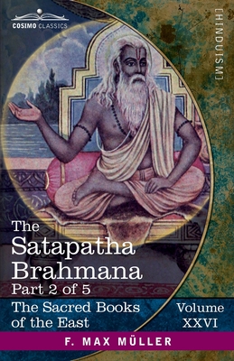The Satapatha Brahmana, Part II: According to the Text of the Madhyandina School-Books 3-4 - Julius Eggeling
