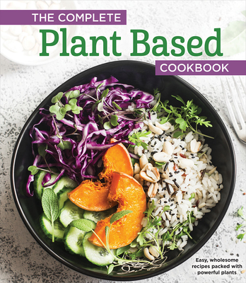 The Complete Plant Based Cookbook: Easy, Wholesome Recipes Packed with Powerful Plants - Publications International Ltd