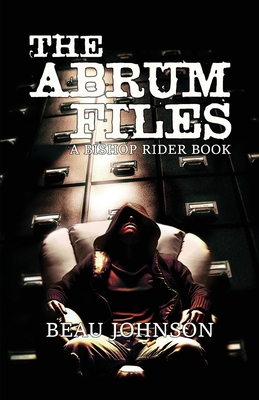 The Abrum Files: A Bishop Rider Book - Beau Johnson