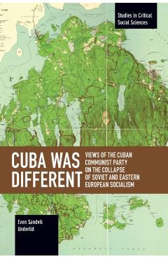 Coperta cărții 'Cuba Was Different: Views of the Cuban Communist Party on the Collapse of Soviet and Eastern European Socialism - Even'