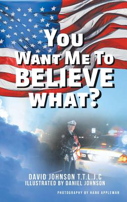 You Want Me to Believe What? - David Johnson T. T. L. J. C.