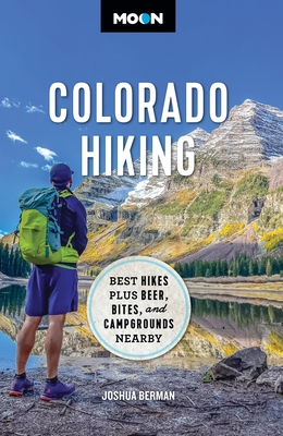 Moon Colorado Hiking: Best Hikes Plus Beer, Bites, and Campgrounds Nearby - Joshua Berman