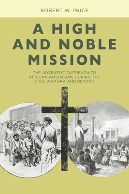 Coperta cărții 'A High and Noble Mission: The Adventist Outreach to African-Americans During the Civil War Era and Beyond - Robert W.'