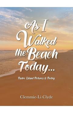 Poza produsului As I Walked the Beach Today...: Padre Island Pictures & Poetry - Clemmie-li Clyde