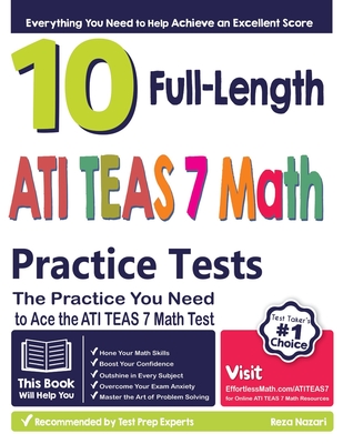 10 Full Length ATI TEAS 7 Math Practice Tests: The Practice You Need to Ace the ATI TEAS 7 Math Test - Reza Nazari