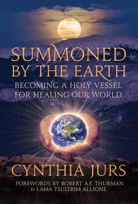 Summoned by the Earth: Becoming a Holy Vessel for Healing Our World - Cynthia Jurs