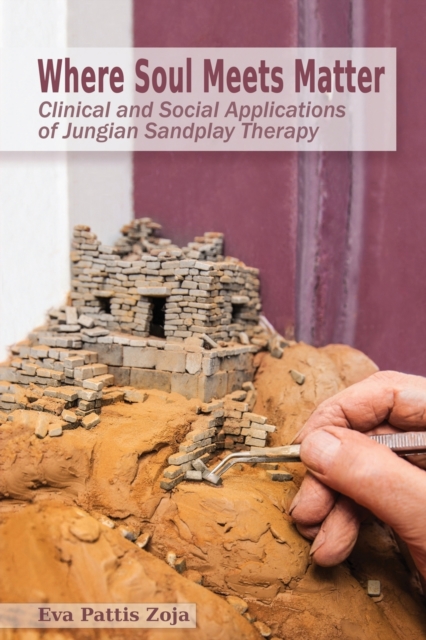 Where Soul Meets Matter: Clinical and Social Applications of Jungian Sandplay Therapy - Eva Pattis Zoja