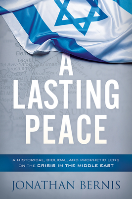 A Lasting Peace: A Historical, Biblical, and Prophetic Lens on the Crisis in the Middle East - Jonathan Bernis