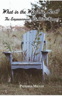 Poza produsului What in The World Is Next?: The Empowerment of a Black Woman - Patricia Miller