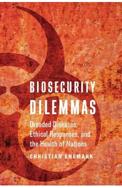 Poza produsului Biosecurity Dilemmas: Dreaded Diseases, Ethical Responses, and the Health of Nations - Christian Enemark