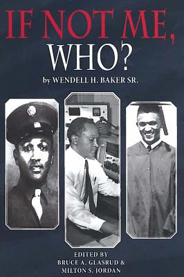 If Not Me Who?: What One Man Accomplished in His Battle for Equality - Wendell H. Baker