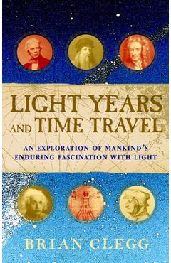 Poza produsului Light Years and Time Travel: An Exploration of Mankind's Enduring Fascination with Light - Brian Clegg