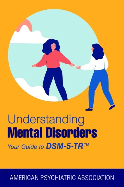 Understanding Mental Disorders: Your Guide to Dsm-5-Tr(r) - American Psychiatric Association