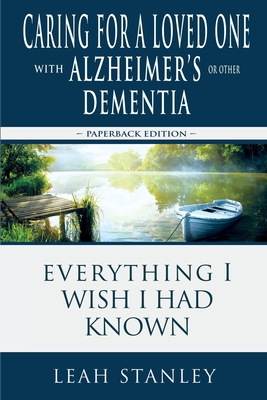 Coperta cărții 'Caring for a Loved One with Alzheimer's or Other Dementia: Everything I Wish I Had Known - Leah Stanley'