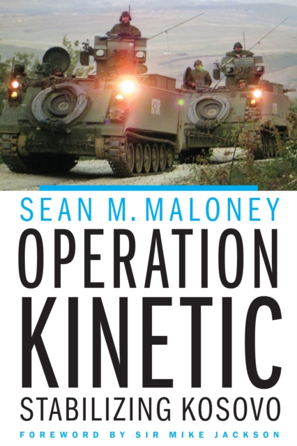 Operation Kinetic: Stabilizing Kosovo - Sean M. Maloney