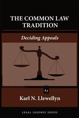 The Common Law Tradition: Deciding Appeals - Karl N. Llewellyn