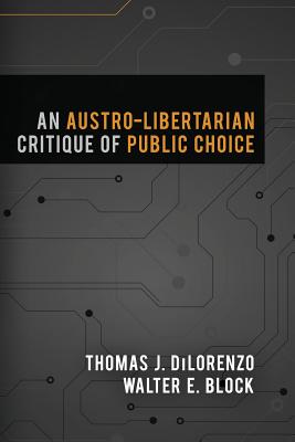 An Austro-Libertarian Critique of Public Choice - Thomas J. Dilorenzo