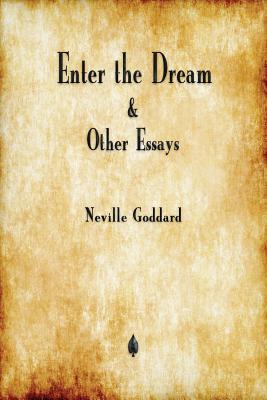 Enter the Dream and Other Essays - Neville Goddard