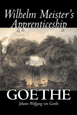 Wilhelm Meister's Apprenticeship by Johann Wolfgang von Goethe, Fiction, Literary, Classics - Johann Wolfgang Von Goethe