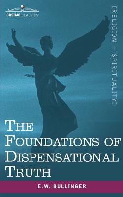 The Foundations of Dispensational Truth - Ethelbert William Bullinger