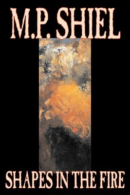 Shapes in the Fire by M. P. Shiel, Fiction, Literary, Horror, Fantasy - M. P. Shiel