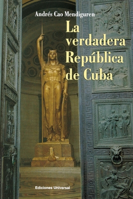 La Verdadera República de Cuba - Andrés Cao Mendiguren