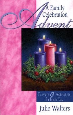 Advent: A Family Celebration: Prayers & Activities for Each Day - Julie Walters