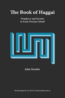 The Book of Haggai: Prophecy and Society in Early Persian Yehud - John Kessler