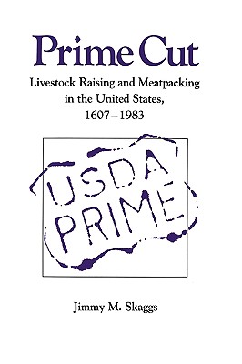 Prime Cut: Livestock Raising and Meatpacking in the United States 1607-1983 - Jimmy M. Skaggs