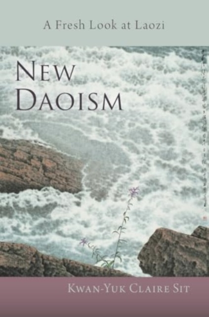 New Daoism: A Fresh Look at Laozi - Kwan-yuk Claire Sit