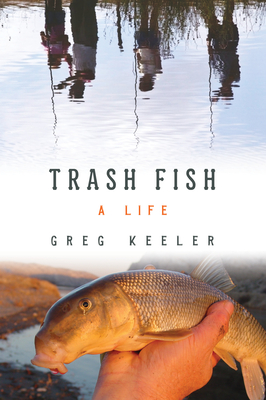 Trash Fish: A Life - Greg Keeler