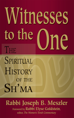 Witnesses to the One: The Spiritual History of the Sh'ma - Joseph B. Meszler