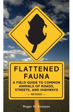 Coperta cărții 'Flattened Fauna, Revised: A Field Guide to Common Animals of Roads, Streets, and Highways - Roger M. Knutson'