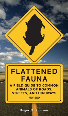 Flattened Fauna, Revised: A Field Guide to Common Animals of Roads, Streets, and Highways - Roger M. Knutson