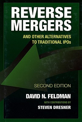 Reverse Mergers: And Other Alternatives to Traditional IPOs - David N. Feldman