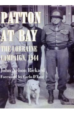 Patton At Bay: The Lorraine Campaign, 1944 - John Nelson Rickard