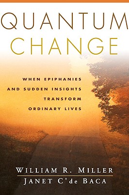 Quantum Change: When Epiphanies and Sudden Insights Transform Ordinary Lives - William R. Miller