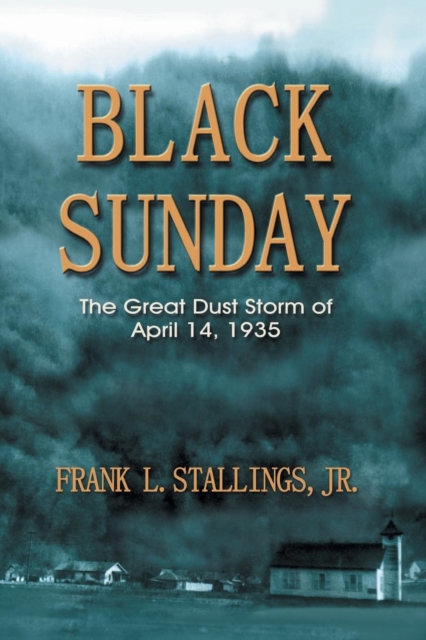 Black Sunday: The Great Dust Storm of April 14, 1935 - Frank L. Stallings