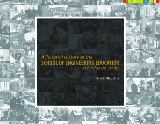 A Pictorial History of the School of Engineering Education at Purdue University - David F. Radcliffe