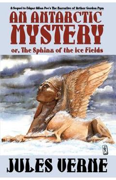 An Antarctic Mystery; Or, the Sphinx of the Ice Fields: A Sequel to Edgar Allan Poe's the Narrative of Arthur Gordon Pym