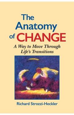 Coperta cărții 'The Anatomy of Change: A Way to Move Through Life's Transitions Second Edition - Richard Strozzi-heckler'